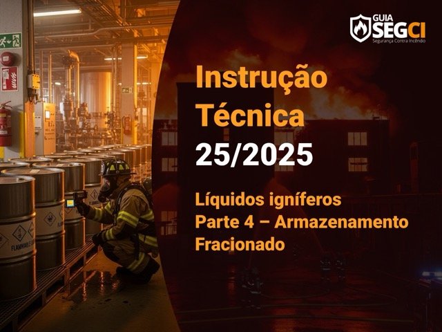 IT 25/2025 – Líquidos igníferos (inflamáveis e combustíveis) – Parte 4 – Armazenamento Fracionado